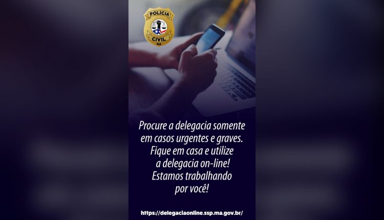 PROCURE A DELEGACIA SOMENTE EM CASOS GRAVES E URGENTES. FIQUE EM CASA E UTILIZE A DELEGACIA ON-LINE! ESTAMOS TRABALHANDO POR VOCÊ!